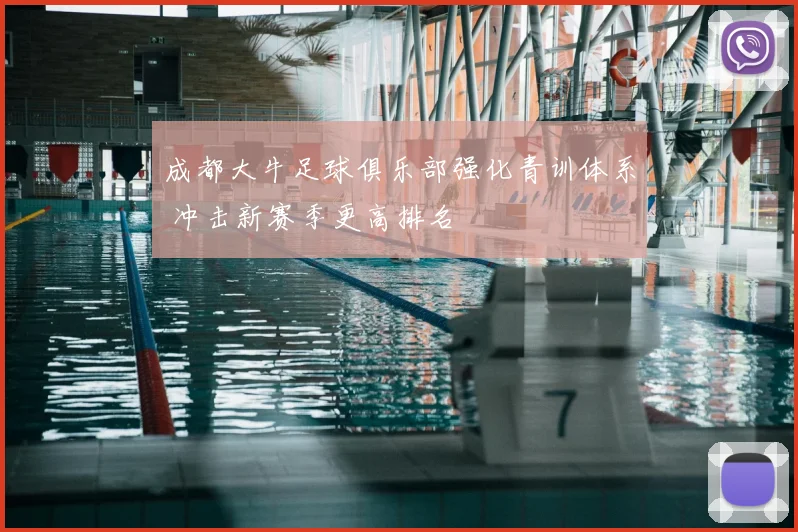 成都大牛足球俱乐部强化青训体系 冲击新赛季更高排名