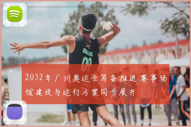 2032年广州奥运会筹备推进 赛事场馆建设与运行方案同步展开