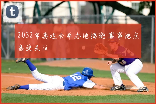 2032年奥运会举办地揭晓 赛事地点备受关注